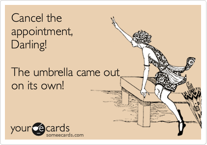 Cancel the
appointment,
Darling!

The umbrella came out
on its own!