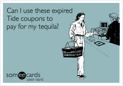 Can I use these expired
coupons for Tide to
pay for my tequila?