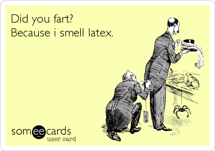 Did you fart?  
Because i smell latex.