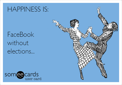 HAPPINESS IS:


FaceBook 
without
elections...
