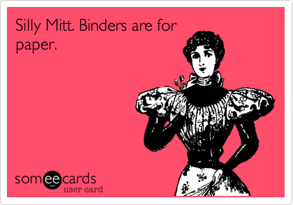 Silly Mitt. Binders are for
paper.