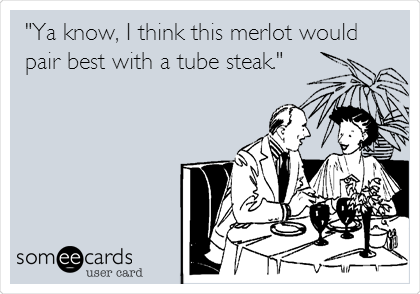 "Ya know, I think this merlot would
pair best with a tube steak."