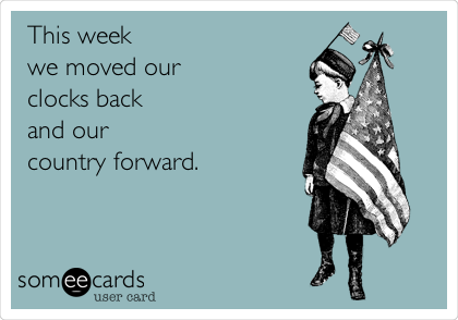This week
we moved our
clocks back
and our
country forward.