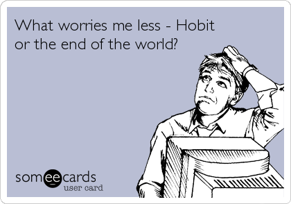 What worries me less - Hobit
or the end of the world?