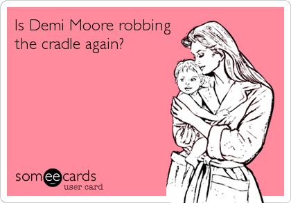 Is Demi Moore robbing
the cradle again?
