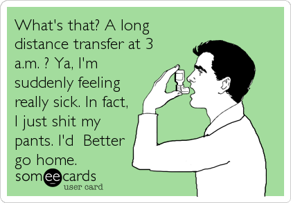 What's that? A long
distance transfer at 3
a.m. ? Ya, I'm
suddenly feeling
really sick. In fact,
I just shit my
pants. I'd  Better
go home.