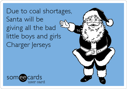 Due to coal shortages,
Santa will be
giving all the bad
little boys and girls
Charger Jerseys