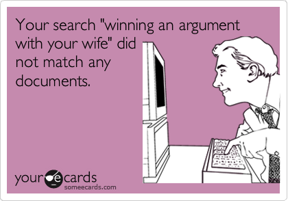 Your search "winning an argument with your wife" did
not match any
documents.