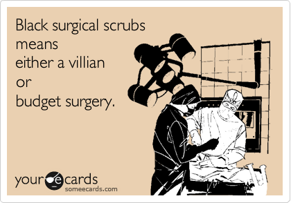 Black surgical scrubs
means
either a villian
or
budget surgery.
