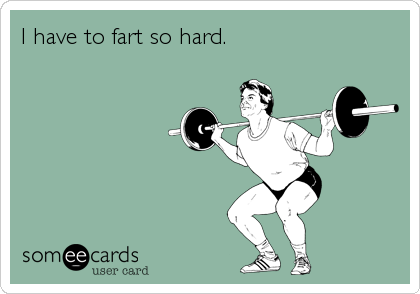 I have to fart so hard.