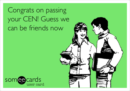 Congrats on passing
your CEN! Guess we
can be friends now