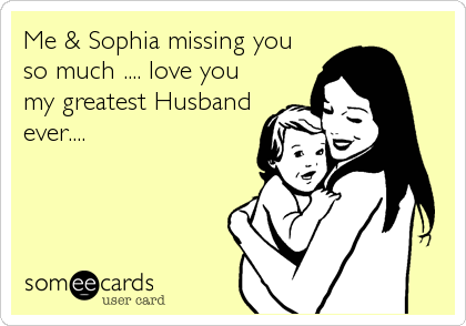 Me & Sophia missing you
so much .... love you
my greatest Husband
ever....