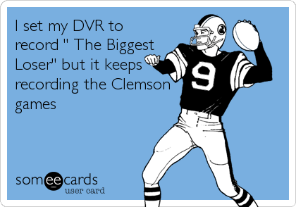 I set my DVR to
record " The Biggest
Loser" but it keeps
recording the Clemson
games