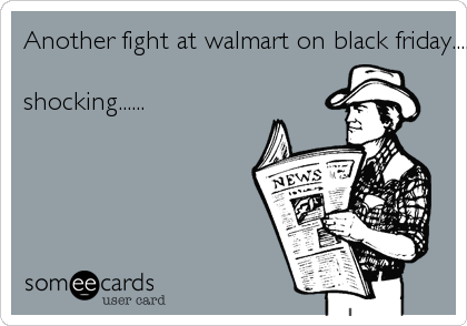 Another fight at walmart on black friday....

shocking......