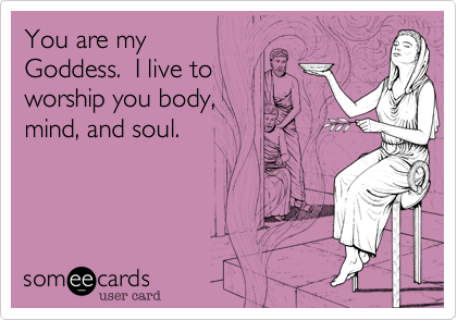 You are my
Goddess.  I live to
worship you body%2C
mind%2C and soul.