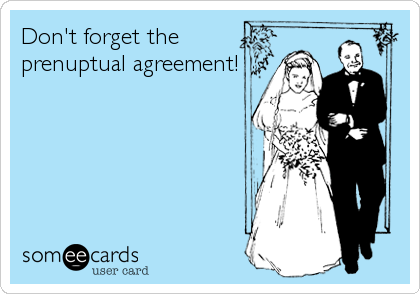 Don't forget the
prenuptual agreement!