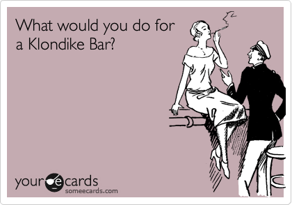 What would you do for
a Klondike Bar?