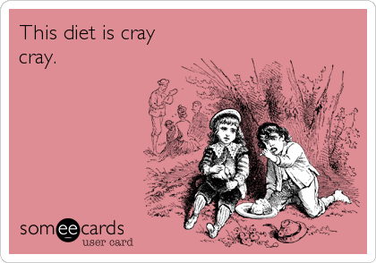 This diet is cray
cray.