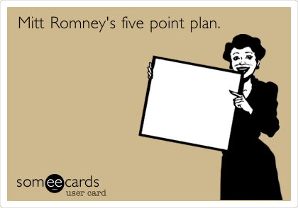 Mitt Romney's five point plan.