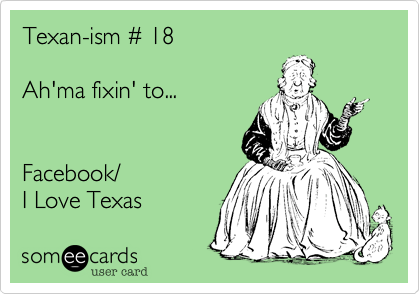 Texan-ism %23 18

Ah'ma fixin' to...


Facebook/
I Love Texas