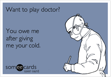 Want to play doctor%3F


You owe me
after giving
me your cold. 