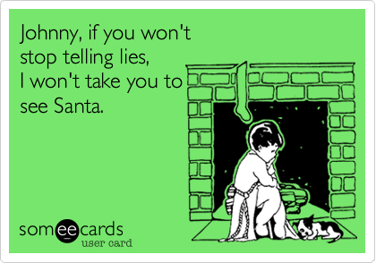 Johnny%2C if you won't
stop telling lies%2C
I won't take you to
see Santa.