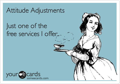 Attitude Adjustments

Just one of the
free services I offer.