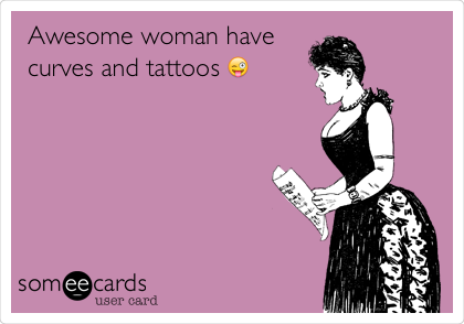 Awesome woman have
curves and tattoos ðŸ˜œ