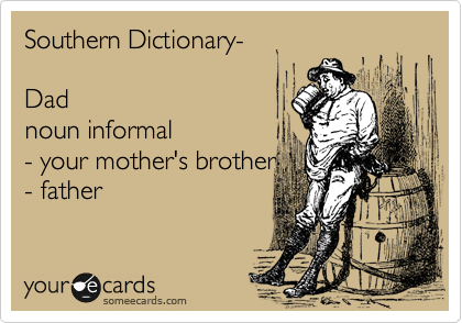 Southern Dictionary-  

Dad 
noun informal 
- your mother's brother
- father