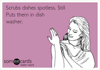 Scrubs dishes spotless. Still
Puts them in dish
washer. 