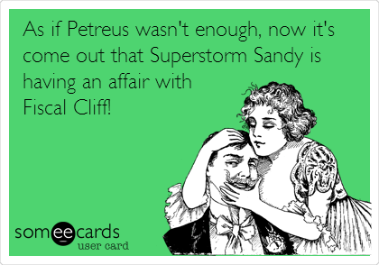 As if Petreus wasn't enough, now it's
come out that Superstorm Sandy is
having an affair with
Fiscal Cliff!