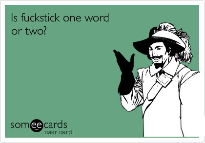 Is fuckstick one word or two?