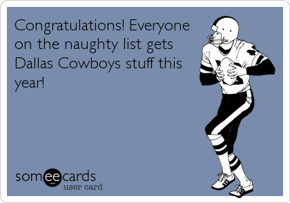 Congratulations! Everyone
on the naughty list gets
Dallas Cowboys stuff this
year!