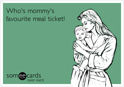 Who's mommy's
favourite meal ticket!