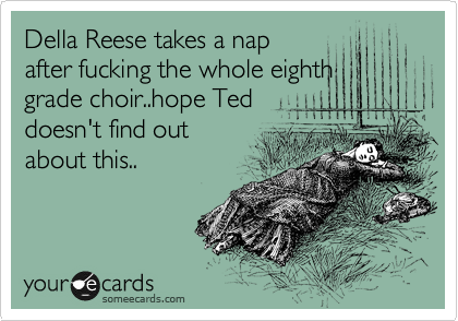 Della Reese takes a nap
after fucking the whole eighth
grade choir..hope Ted
doesn't find out
about this..