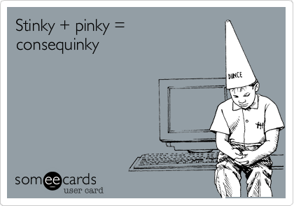 Stinky + pinky =                    
consequinky