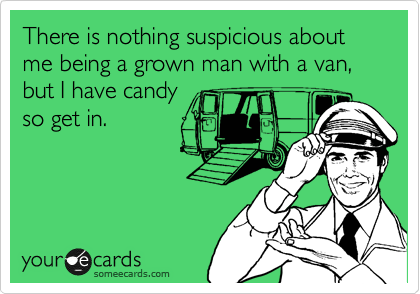There is nothing suspecious about me being a grown man with a van, but I have candy
so get in. 