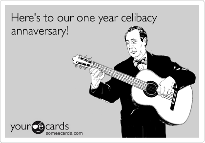 Here's to our one year celibacy annaversary! 