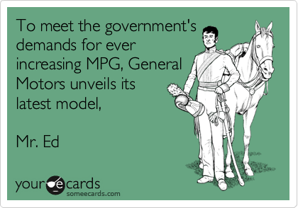 To meet the government's
demands for ever
increasing MPG, General
Motors unveils its
latest model,

Mr. Ed