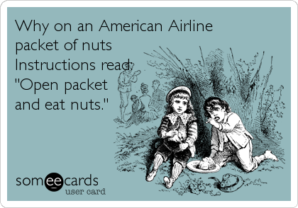 Why on an American Airline packet of nutsInstructions read:"Open packet and eat nuts."
