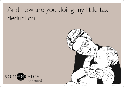 And how are you doing my little tax
deduction.