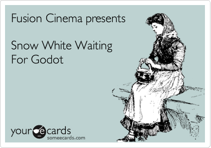 Fusion Cinema presents

Snow White Waiting
For Godot