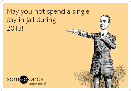 May you not spend a single
day in Jail during
2013!