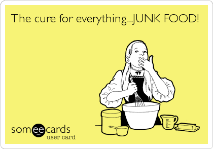 The cure for everything...JUNK FOOD!