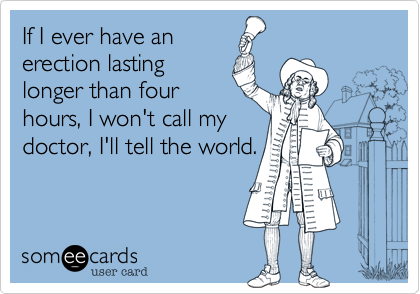 If I ever have an
erection lasting
longer than four
hours%2C I won't call my
doctor%2C I'll tell the world.
