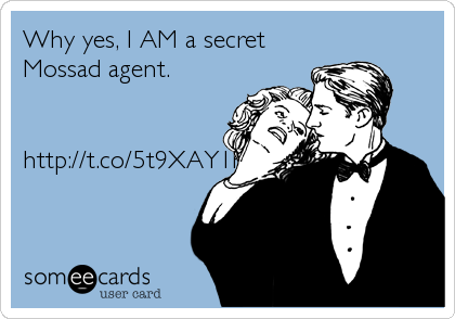 Why yes, I AM a secret
Mossad agent.


http://t.co/5t9XAY1H