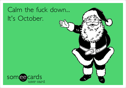 Calm the fuck down...  
It's October.