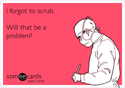 I forgot to scrub.

Will that be a
problem?