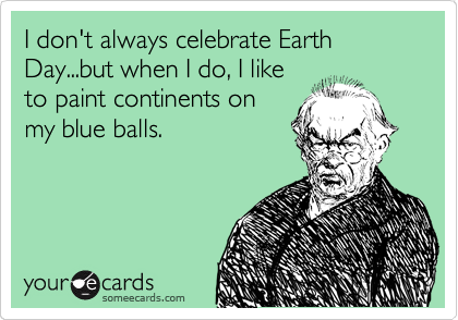 I don't always celebrate Earth Day...but when I do, I like
to paint continents on
my blue balls. 