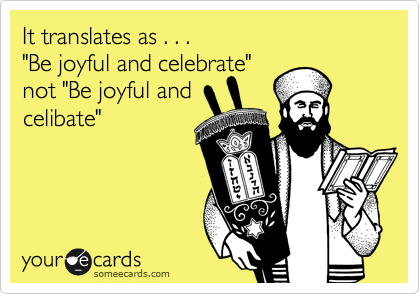 It translates as . . . 
"Be joyful and celebrate"
not "Be joyful and
celibate"